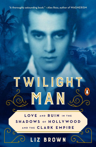 Twilight Man: Love and Ruin the Shadows of Hollywood Clark Empire