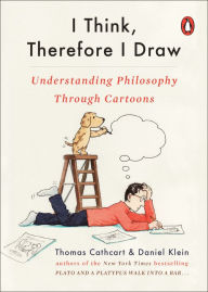 Title: I Think, Therefore I Draw: Understanding Philosophy Through Cartoons, Author: Thomas Cathcart