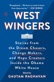Forums for downloading ebooks West Wingers: Stories from the Dream Chasers, Change Makers, and Hope Creators Inside the Obama White House by Gautam Raghavan 9780143133292