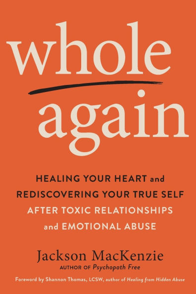 Whole Again: Healing Your Heart and Rediscovering True Self After Toxic Relationships Emotional Abuse
