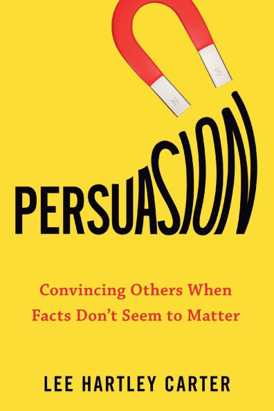 Persuasion: Convincing Others When Facts Don't Seem to Matter