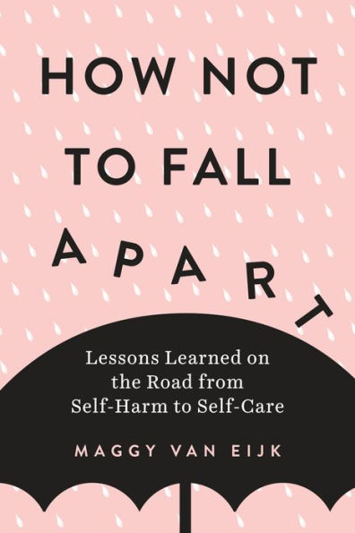 How Not to Fall Apart: Lessons Learned on the Road from Self-Harm Self-Care