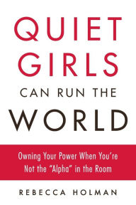 Title: Quiet Girls Can Run the World: Owning Your Power When You're Not the 