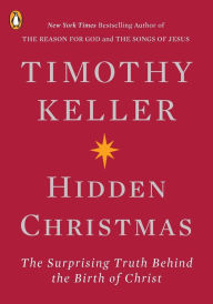 Title: Hidden Christmas: The Surprising Truth Behind the Birth of Christ, Author: Timothy Keller