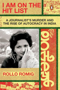 Title: I Am on the Hit List: A Journalist's Murder and the Rise of Autocracy in India, Author: Rollo Romig