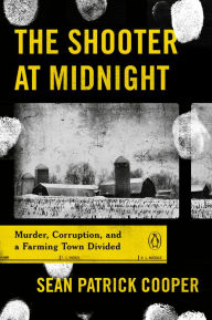 Title: The Shooter at Midnight: Murder, Corruption, and a Farming Town Divided, Author: Sean Patrick Cooper
