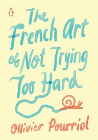 Title: The French Art of Not Trying Too Hard, Author: Ollivier Pourriol