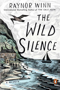 Title: The Wild Silence: A Memoir, Author: Raynor Winn
