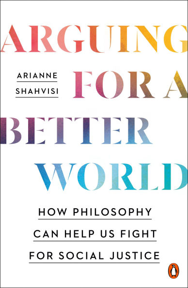 Arguing for a Better World: How Philosophy Can Help Us Fight Social Justice