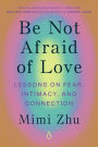 Be Not Afraid of Love: Lessons on Fear, Intimacy, and Connection