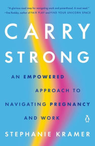 Free download books for kindle fire Carry Strong: An Empowered Approach to Navigating Pregnancy and Work  by Stephanie Kramer, Stephanie Kramer