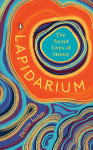 Title: Lapidarium: The Secret Lives of Stones, Author: Hettie Judah