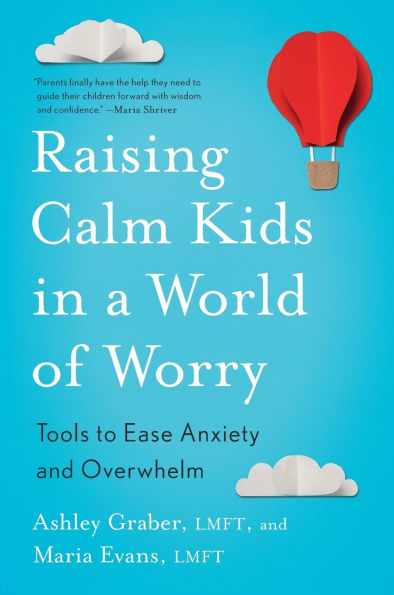 Raising Calm Kids a World of Worry: Tools to Ease Anxiety and Overwhelm