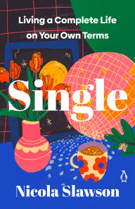 Title: Single: Living a Complete Life on Your Own Terms, Author: Nicola Slawson