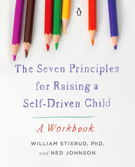 Title: The Seven Principles for Raising a Self-Driven Child: A Workbook, Author: William Stixrud PhD