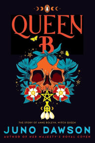 Title: Queen B: The Story of Anne Boleyn, Witch Queen, Author: Juno Dawson