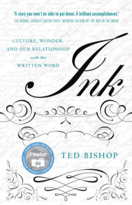 Title: Ink: Culture, Wonder, and Our Relationship with the Written Word, Author: Ted Bishop