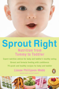 Title: Sprout Right: Nutrition From Tummy To Toddler, Author: Lianne Phillipson-webb