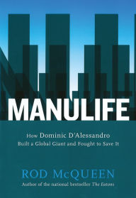 Title: Manulife: How Domenic D'Alessandro Built A Global Giant And Fought To Save, Author: Rod Mcqueen