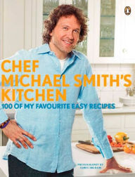 Title: Chef Michael Smith's Kitchen: 100 Of My Favourite Easy Recipes: A Cookbook, Author: Michael Smith
