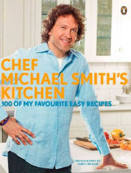 Title: Chef Michael Smith's Kitchen: 100 Of My Favourite Easy Recipes, Author: Michael Smith