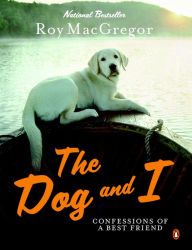 Title: Dog and I: Confessions Of A Best Friend, Author: Roy MacGregor