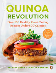 Title: Quinoa Revolution: Over 150 Healthy Great-tasting Recipes Under 500 Calories, Author: Patricia Green