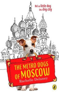 Title: The Metro Dogs of Moscow, Author: Rachelle Delaney