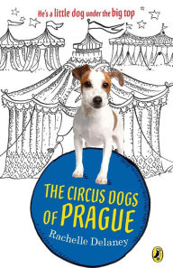 Title: The Circus Dogs of Prague, Author: Rachelle Delaney