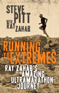 Title: Running to Extremes: Ray Zahab's Amazing Ultramarathon Journey, Author: Steve Pitt