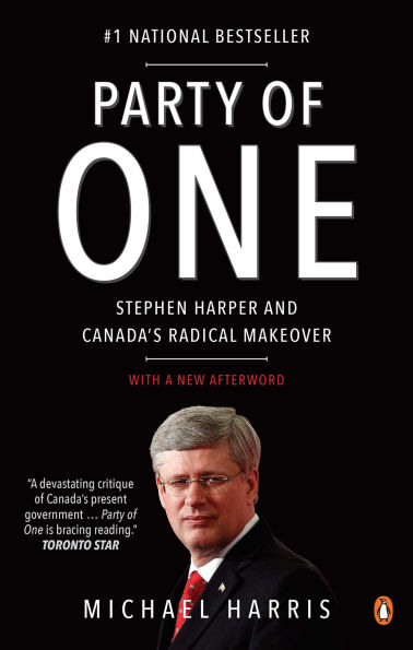 Party of One: Stephen Harper And Canada's Radical Makeover