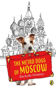 Title: The Metro Dogs of Moscow, Author: Rachelle Delaney