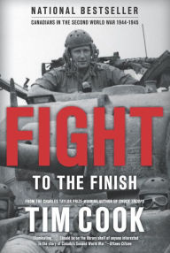 Title: Fight to the Finish: Canadians in the Second World War, 1944-1945, Author: Tim Cook