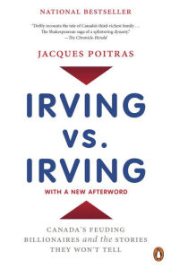 Title: Irving vs. Irving: Canada's Feuding Billionaires and the Stories They Won't Tell, Author: Jacques Poitras