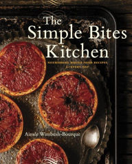 Title: The Simple Bites Kitchen: Nourishing Whole Food Recipes for Every Day, Author: Aimee Wimbush-Bourque