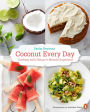 Coconut Every Day: Cooking With Nature's Miracle Superfood: A Cookbook