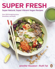 Title: Super Fresh: Super Natural, Super Vibrant Vegan Recipes: A Cookbook, Author: Jennifer Houston