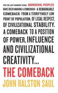 Title: The Comeback: How Aboriginals Are Reclaiming Power And Influence, Author: John Ralston Saul