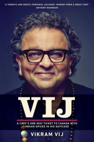 Title: Vij: A Chef's One-Way Ticket to Canada with Indian Spices in His Suitcase, Author: Vikram Vij
