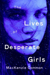 Title: The Lives of Desperate Girls, Author: MacKenzie Common