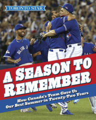 Title: A Season to Remember: How Canada's Team Gave Us the Best Summer in Twenty-two Years, Author: The Toronto Star