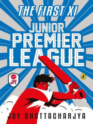 Title: Junior Premier League: The First Xi, Author: Joy Bhattacharya