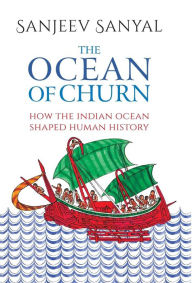 Title: The Ocean of Churn: How the Indian Ocean Shaped Human History, Author: Sanjeev Sanyal