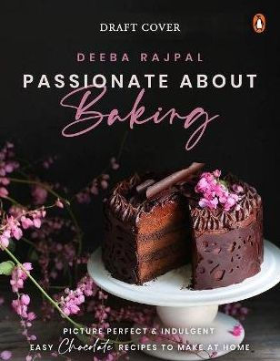 Passionate About Baking: Picture Perfect, Indulgent & Easy Chocolate Recipes To Make At Home