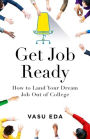 Get Job Ready: How to Land Your Dream Job Out of College