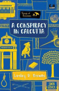 Title: A Conspiracy in Calcutta (Series: Songs of Freedom), Author: Lesley D Biswas