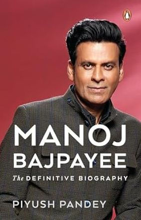 Manoj Bajpayee: The Definitive Biography