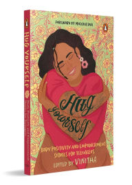 Title: Hug Yourself: Body Positivity and Empowerment Stories for Teenagers A Powerful Anthology of 16 Stories Featuring Prominent Writers Like Anuja Chandramouli, Harshikaa Udasi, Santhini Govindan, Shals Mahajan Among Others, Author: R