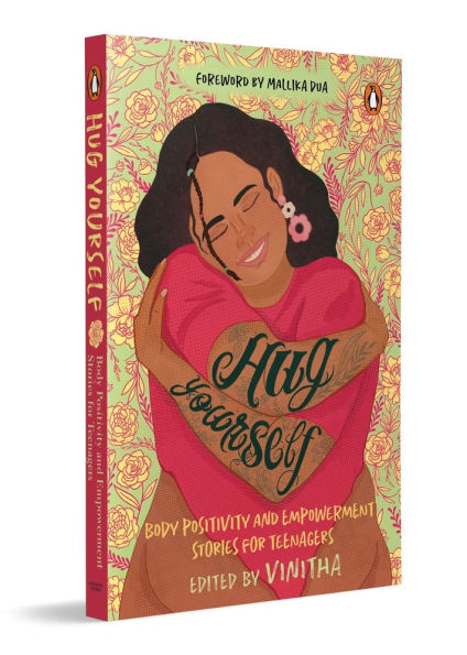 Hug Yourself: Body Positivity and Empowerment Stories for Teenagers A Powerful Anthology of 16 Stories Featuring Prominent Writers Like Anuja Chandramouli, Harshikaa Udasi, Santhini Govindan, Shals Mahajan Among Others