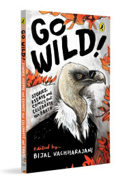 Title: Go Wild: Stories, essays and comics that celebrate the Earth, Author: Bijal Vachharajani